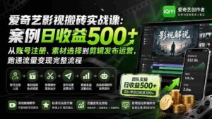 (20086期)爱奇艺影视搬砖实战课:案例日收益500+,从账号注册、素材选择到剪辑发布运营,跑通流量变现完整流程-中创网_分享创业项目_助您在家赚钱