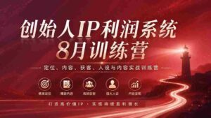 (20025期)创始人IP利润系统8月训练营,定位、内容、获客、人设与内容实战训练营(无水印)-中创网_分享创业项目_助您在家赚钱