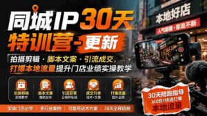 (19766期)同城IP30天特训营-更新|拍摄剪辑+脚本文案+引流成交,打爆本地流量提升门店业绩实操教学-中创网_分享创业项目_助您在家赚钱