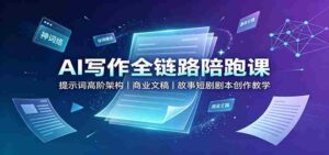 AI写作全链路陪跑课：提示词高阶架构，商业文稿，故事短剧剧本创作教学-中创网_分享创业项目_助您在家赚钱