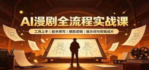 AI漫剧全流程实战课:工具上手、剧本撰写、爆款逻辑、提示词与剪辑成片-中创网_分享创业项目_助您在家赚钱