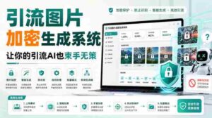 引流图片加密生成系统,让你的引流AI也束手无策-中创网_分享创业项目_助您在家赚钱
