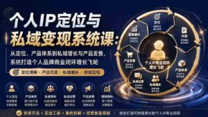 (20143期)个人IP定位与私域变现系统课:从定位、产品体系到私域增长与产品发售,系统打造个人品牌商业闭环增长飞轮-中创网_分享创业项目_助您在家赚钱