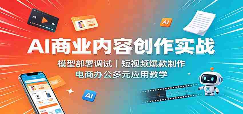 AI商业内容创作实战：模型部署调试，短视频爆款制作，电商办公多元应用教学-中创网_分享创业项目_助您在家赚钱
