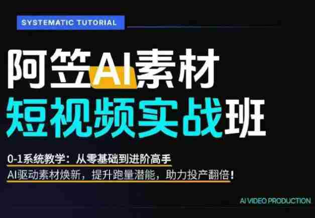 AI视频素材实战班，0-1系统教学，从零基础到进阶高手AI驱动素材焕新，提升跑量潜能，助力投产翻倍（更新）-中创网_分享创业项目_助您在家赚钱