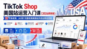 TikTok Shop美国站运营入门课(2026更新版),18节系统课,,从0到1完整梳理美国站开店出单全流程-中创网_分享创业项目_助您在家赚钱