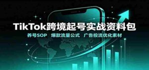 TikTok跨境起号实战资料包:养号SOP,爆款流量公式,广告投流优化素材-中创网_分享创业项目_助您在家赚钱