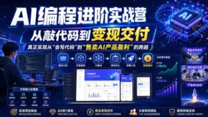 AI编程进阶实战营,从敲代码到变现交付,,真正实现从“会写代码”到“售卖AI产品盈利”的跨越-中创网_分享创业项目_助您在家赚钱