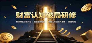 财富认知破局研修:解读"孙割",重塑金钱观念,底层人打破固有思维跨越阶层-中创网_分享创业项目_助您在家赚钱