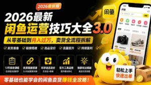 （19723期）2026最新闲鱼运营技巧大全3.0；从零基础到月入过万，卖货准备、链接搭建到选品定价全拆解-中创网_分享创业项目_助您在家赚钱