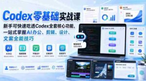 Codex零基础实战课,新手可快速吃透Codex全套核心功能,一站式掌握AI办公、剪辑、设计、文案全能技巧-中创网_分享创业项目_助您在家赚钱