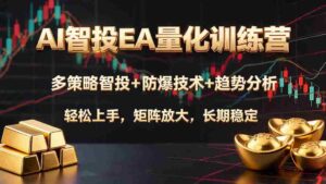 (19635期)AI智投EA量化训练营,多策略智投+防爆技术+趋势分析 ,轻松上手,矩阵放大,长期稳定。-中创网_分享创业项目_助您在家赚钱