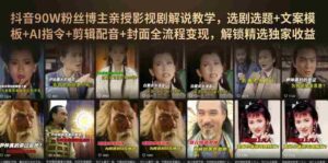 抖音90W粉丝博主亲授影视剧解说教学,选剧选题+文案模板+AI指令+剪辑配音+封面全流程变现,解锁精选独家收益-中创网_分享创业项目_助您在家赚钱
