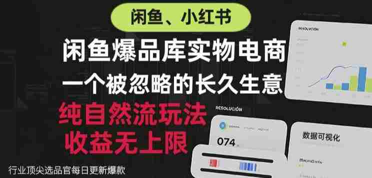 闲鱼小红书实物电商,纯自然流玩法,一个被忽略的长久生意,收益无上限【揭秘】