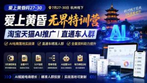 （19725期）爱上 黄昏 7月27-30｜杭州线下无界特训营｜淘宝天猫AI推广｜直通车人群｜全套PPT SOP思维导图资料包-中创网_分享创业项目_助您在家赚钱