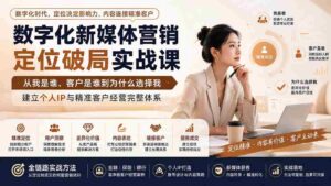 (20009期)数字化新媒体营销定位破局实战课:从我是谁、客户是谁到为什么选择我,建立个人IP与精准客户经营完整体系-中创网_分享创业项目_助您在家赚钱