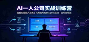 AI创作一人公司实战训练营:全套内容生产系统,文案图片视频Agent搭建变现全链路-中创网_分享创业项目_助您在家赚钱