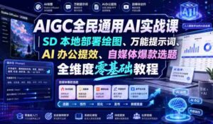 AIGC全民通用AI实战课｜SD本地部署绘图、万能提示词、AI办公提效、自媒体爆款选题全维度零基础教程-中创网_分享创业项目_助您在家赚钱
