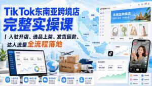 TikTok东南亚跨境店完整实操课｜入驻开店、选品上架、发货回款、达人流量全流程落地-中创网_分享创业项目_助您在家赚钱