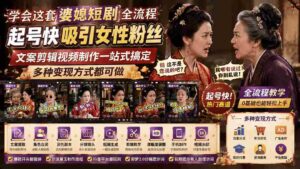 (19704期)学会这套婆媳短剧全流程:起号快吸引女性粉丝,文案剪辑视频制作一站式搞定,多种变现方式都可做-中创网_分享创业项目_助您在家赚钱