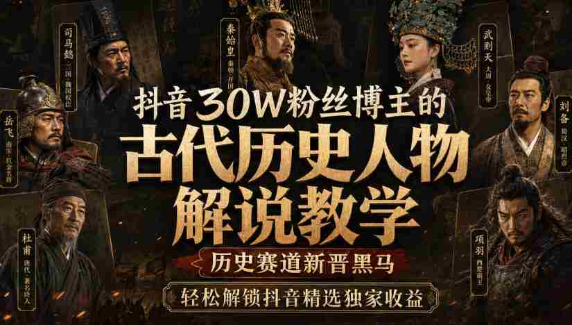 抖音30W粉丝博主的古代历史人物解说教学,历史赛道新晋黑马,轻松解锁抖音精选独家收益