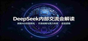 DeepSeek内部交流会解读:拆解AGI完整路线,开源战略与算力布局底层逻辑-中创网_分享创业项目_助您在家赚钱