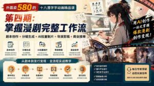 （20075期）外面卖580的十八漫字字动画精品课-第四期：剧本创作+分镜生成+AI批量制片+导演剪辑+商业接单，掌握漫剧完整工作流-中创网_分享创业项目_助您在家赚钱