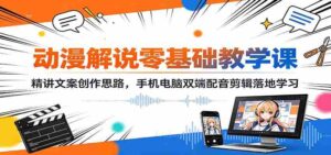 动漫解说零基础教学课：精讲文案创作思路，手机电脑双端配音剪辑落地学习-中创网_分享创业项目_助您在家赚钱