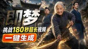 即梦挑战180秒超长视频！一键生成3分钟电影？完整制作流程详细分享！-中创网_分享创业项目_助您在家赚钱