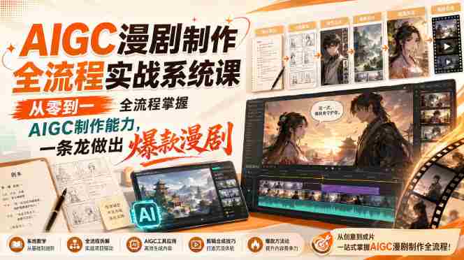 AIGC漫剧制作全流程实战系统课,从零到一全流程掌握AIGC制作能力,一条龙做出爆款漫剧