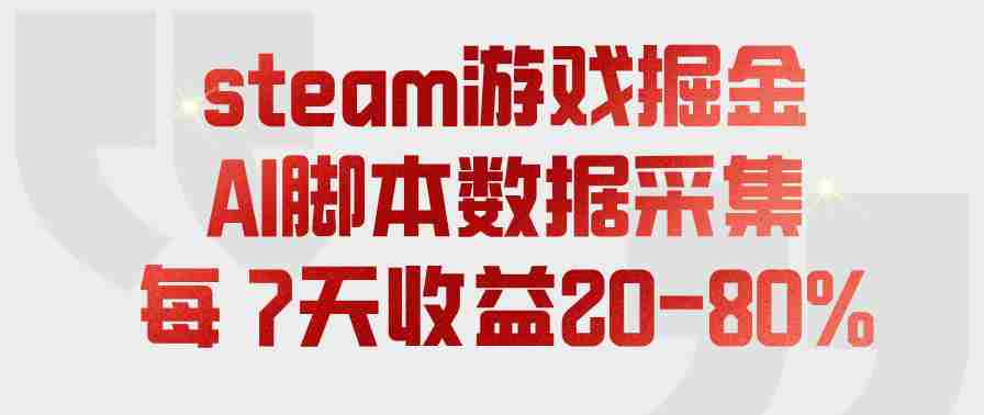 steam游戏掘金，AI脚本数据采集，轻松月入过1W，每7天收益20-80%【揭秘】-中创网_分享创业项目_助您在家赚钱