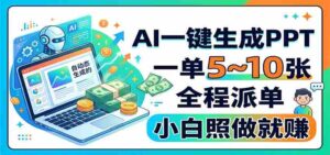 AI一键生成PPT,一单5~10张,全程派单,小白照做就赚-中创网_分享创业项目_助您在家赚钱