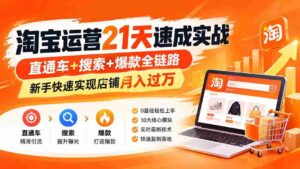 (20125期)淘宝运营21天速成实战(更新8月),直通车+搜索+爆款全链路,新手快速实现店铺月入过万-中创网_分享创业项目_助您在家赚钱