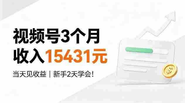 视频号3个月收入15431，当天见收益，新手2天学会！【揭秘】-中创网_分享创业项目_助您在家赚钱
