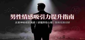 男性情感吸引力提升指南:反差神秘感距离感,读懂异性心理,告别无效讨好-中创网_分享创业项目_助您在家赚钱