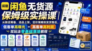 闲鱼无货源保姆级实操课|从新店筹备、选品上架、定价策略到发货售后,低客单高曝光+高客单高利润双玩法零基础落地教程-中创网_分享创业项目_助您在家赚钱