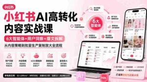 (19927期)小红书AI高转化内容实战课:6大智能体+用户洞察+爆文拆解,从内容策略到批量生产复制放大全流程-中创网_分享创业项目_助您在家赚钱