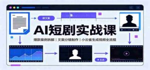 AI短剧实战课：爆款案例拆解，文案分镜制作，小云雀生成视频全流程-中创网_分享创业项目_助您在家赚钱