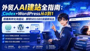 (19818期)外贸人AI建站全指南:Codex+WordPress从0到1·搭建高转化询盘站·解锁SEO/GEO流量新玩法-更新-中创网_分享创业项目_助您在家赚钱