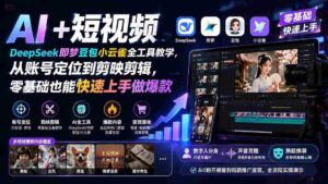 （19759期） AI+短视频｜DeepSeek即梦豆包小云雀全工具教学，从账号定位到剪映剪辑，零基础也能快速上手做爆款-中创网_分享创业项目_助您在家赚钱