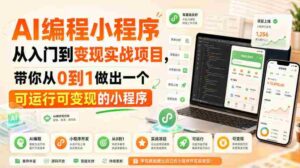 AI编程小程序从入门到变现实战项目,带你从0到1做出一个可运行可变现的小程序-中创网_分享创业项目_助您在家赚钱