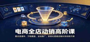 电商全店动销高阶课:整合直通车、万相魔盒、全站推广,系统化搭建店铺长效动销方案-中创网_分享创业项目_助您在家赚钱