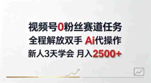 视频号0粉丝赛道任务,全程解放双手Ai代操作,新人3天学会月入2500+【揭秘】-中创网_分享创业项目_助您在家赚钱