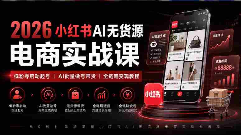 2026小红书AI无货源电商实战课|低粉零启动起号|AI批量做号带货全链路变现教程