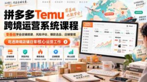 Temu跨境拼多多运营系统课程,零基础学会店铺搭建、风险评估、爆款选品、店铺管理,吃透跨境店铺日常核心运营工作-中创网_分享创业项目_助您在家赚钱