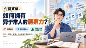 深度解析:揭秘独特洞察力的付费文章攻略-中创网_分享创业项目_助您在家赚钱