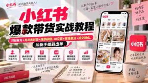 小红书爆款带货实战教程|对标账号+高点击封面+爆款标题+AI文案+精准截流+成交转化,从新手做到出单-中创网_分享创业项目_助您在家赚钱