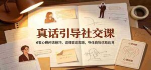 真话引导社交课：6套心理问话技巧，读懂套话套路，守住自我信息边界-中创网_分享创业项目_助您在家赚钱