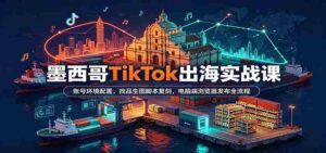 揭秘墨西哥TikTok攻略:完美搭建账号,挖掘热门脚本,电脑轻松发布全步骤-中创网_分享创业项目_助您在家赚钱