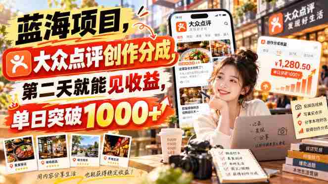 蓝海项目,大众点评创作分成,第二天就能见收益,单日突破1000+【揭秘】
